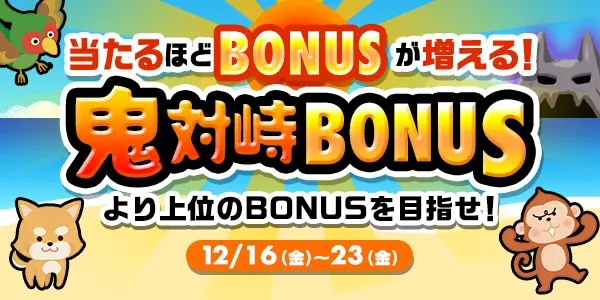 3000円から参加可能！！当たるほどBONUSが増える！鬼対峙BONUS